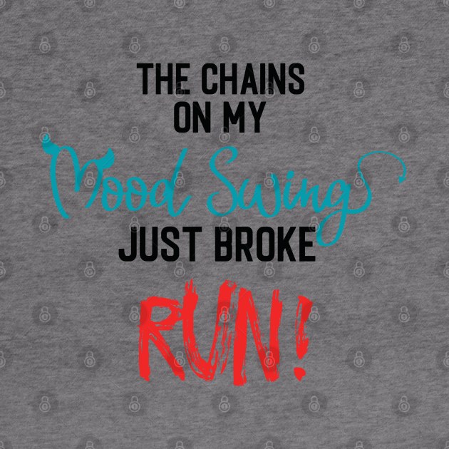 The Chains on my Mood Swing just broke, RUN! by Kylie Paul